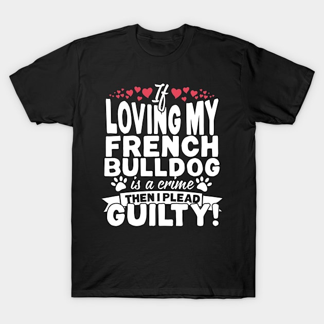 If Loving My French Bulldog T-Shirt by RJCatch